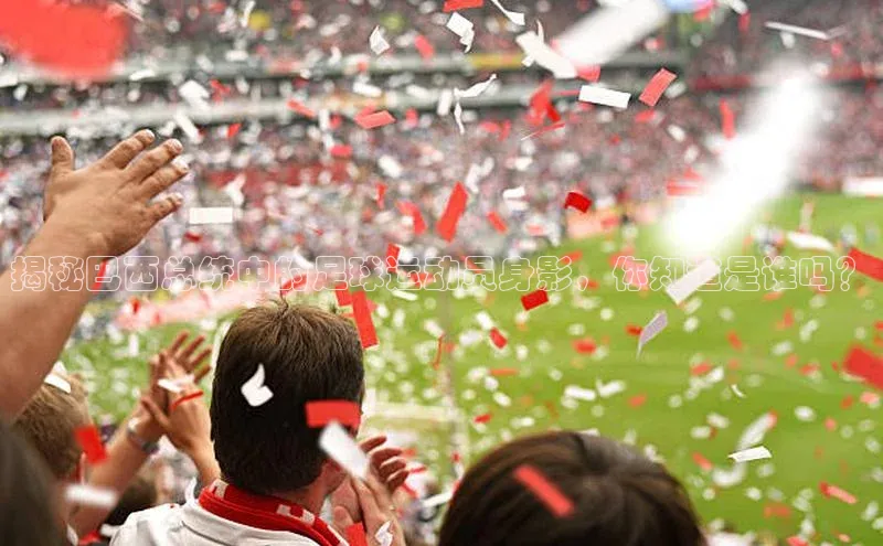 能玩加拿大28的网址爱慕股份揭秘巴西总统中的足球运动员身影，你知道是谁吗？