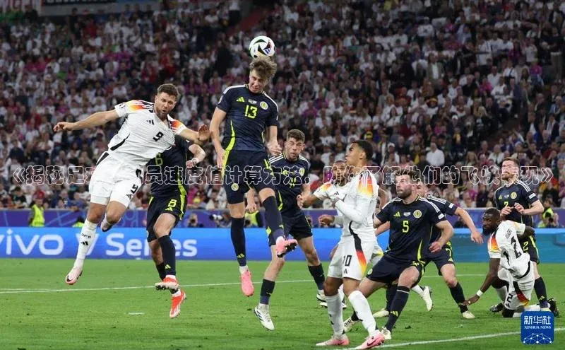 加拿大28圈最新版2023下载天键股份《揭秘足球运动员速度值计算方法，助你了解他们的飞快表现》