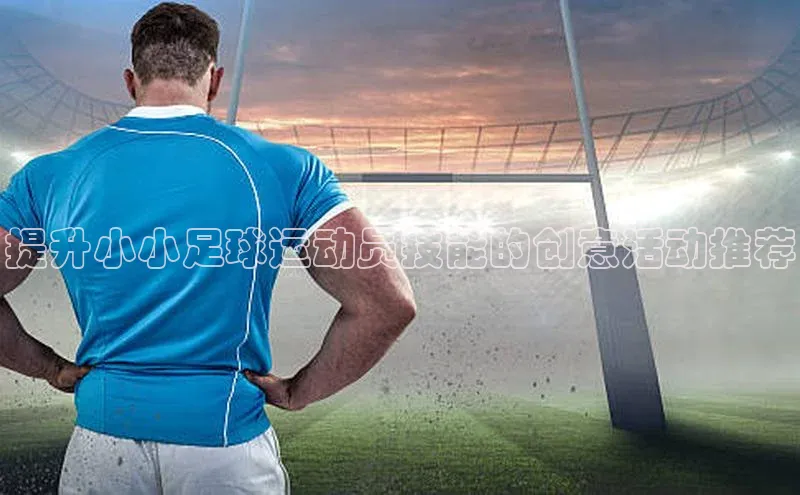 28圈.ccmpc29官网版下载观星盘提升小小足球运动员技能的创意活动推荐