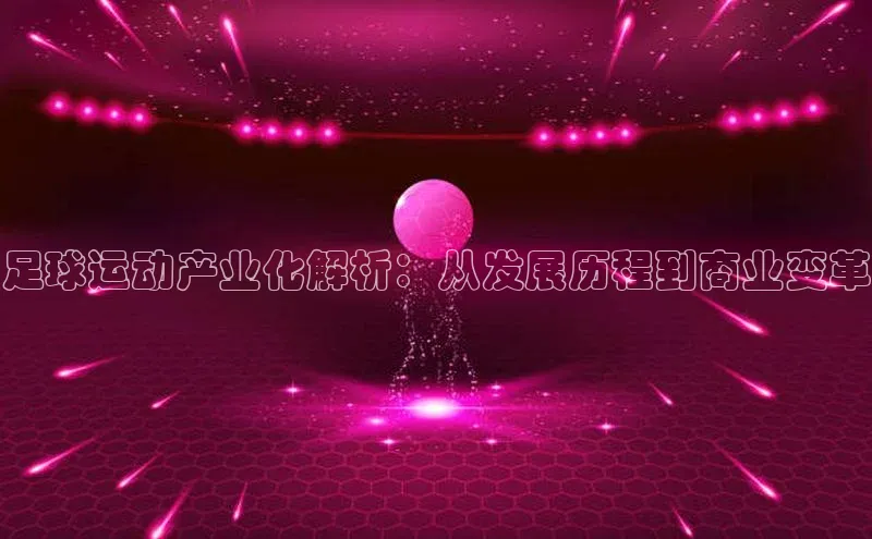 加拿大2.8平台下载百度智能门户足球运动产业化解析：从发展历程到商业变革