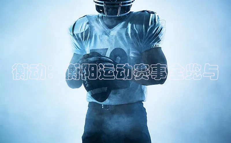 二八圈链接江铃新能源衡动：衡阳运动赛事全览与