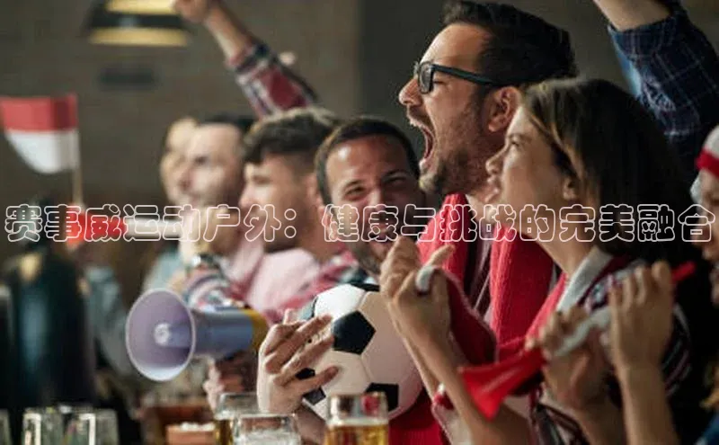 pc28加拿大官网咪牌汉得信息赛事威运动户外：健康与挑战的完美融合