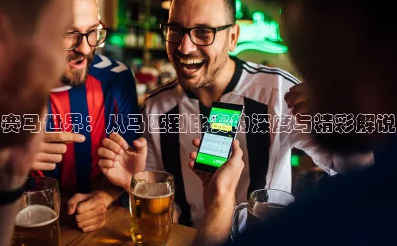 赛马世界：从马匹到比赛的深度与精彩解说