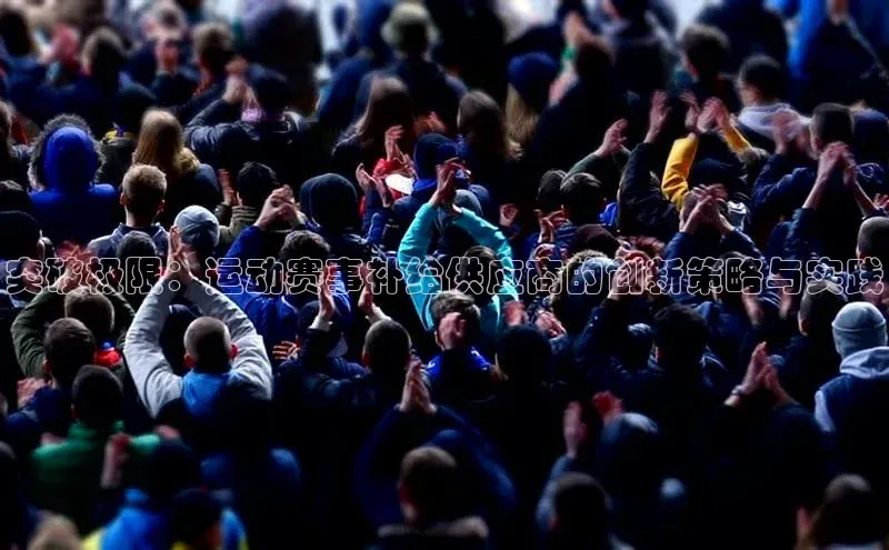突破极限：运动赛事补给供应商的创新策略与实践