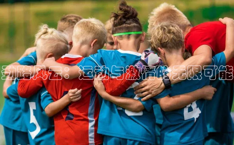 劲路风云：运动与激情的无限可能