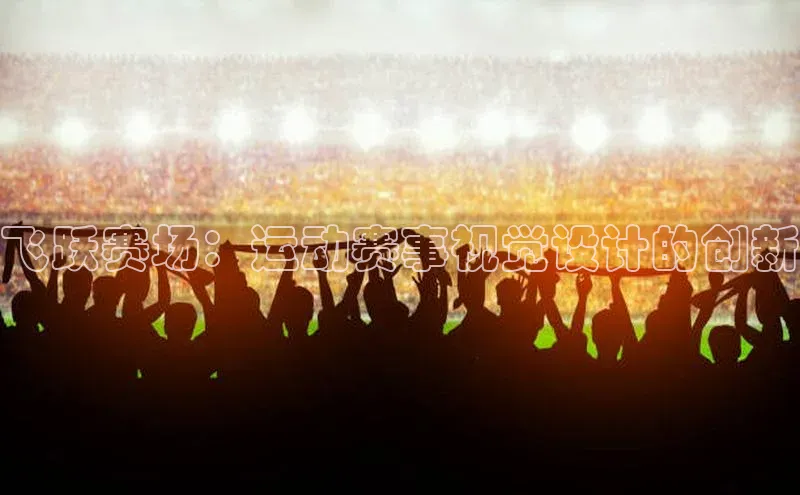 飞跃赛场：运动赛事视觉设计的创新
