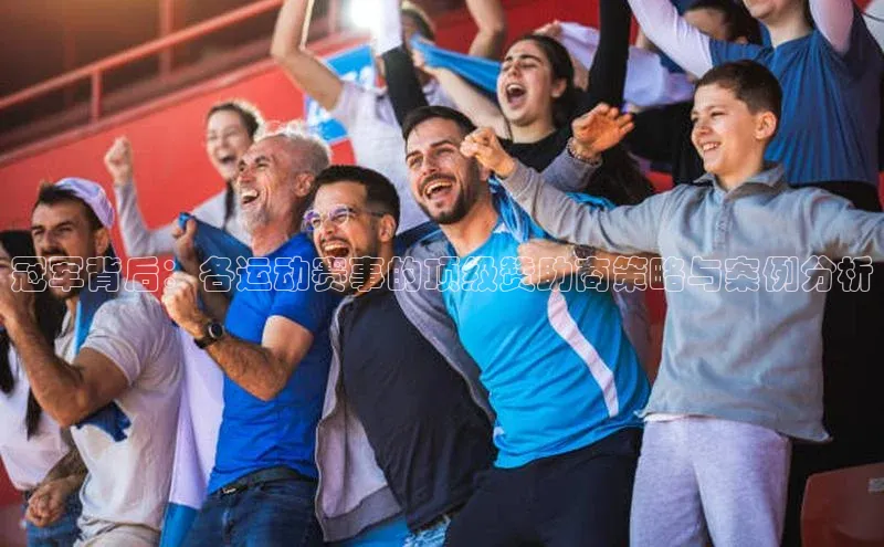 冠军背后：各运动赛事的顶级赞助商策略与案例分析