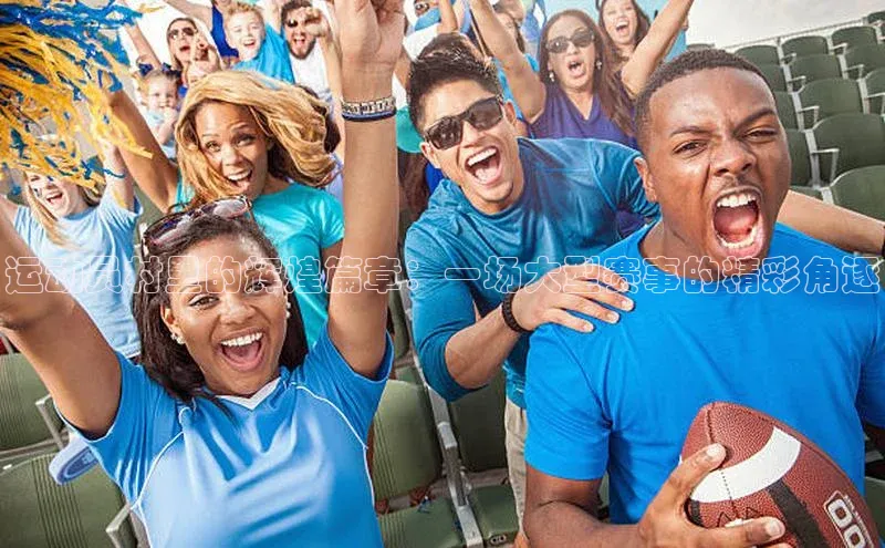 运动员村里的辉煌篇章：一场大型赛事的精彩角逐