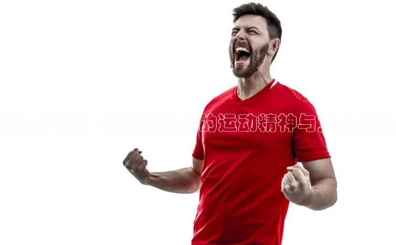 活力传承：杭州亚运会的运动精神与文化体验