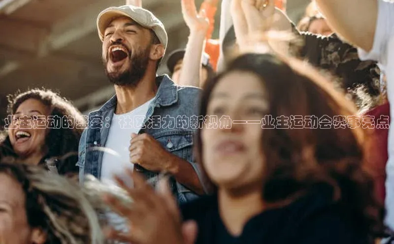 业主运动的盛宴：社区活力的新视角——业主运动会赛事亮点