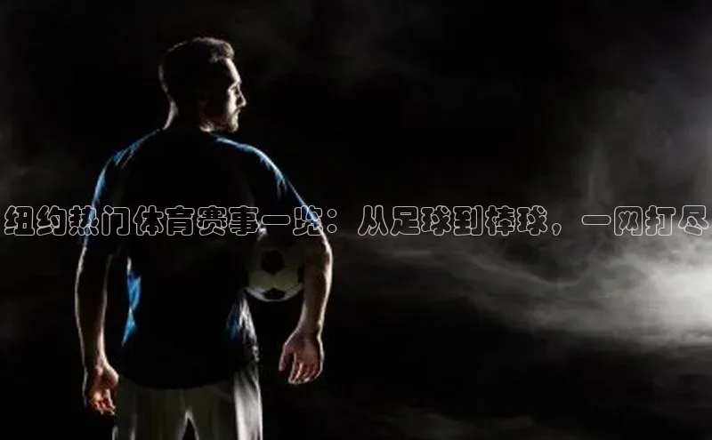 纽约热门体育赛事一览：从足球到棒球，一网打尽