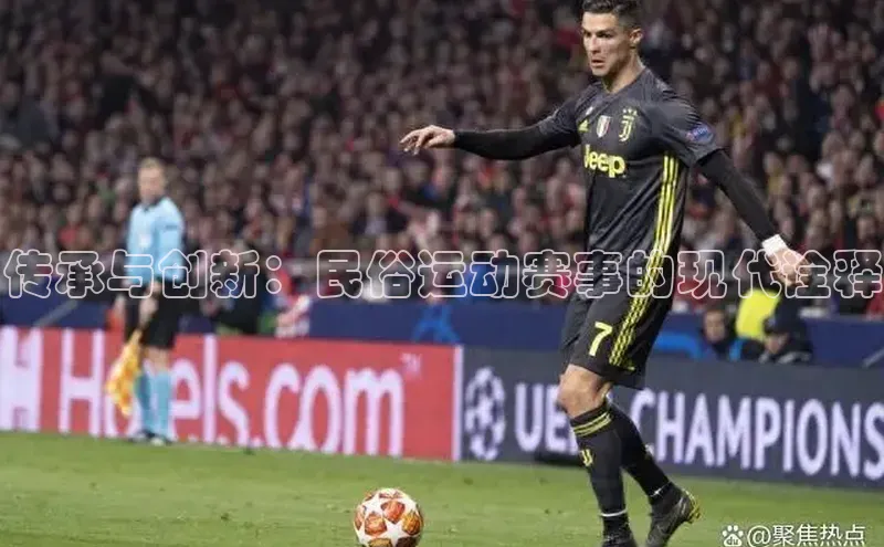 传承与创新：民俗运动赛事的现代诠释
