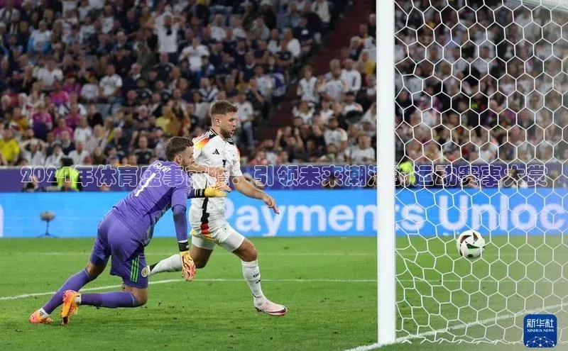 2024年体育盛事前瞻：引领未来潮流的运动赛事大赏