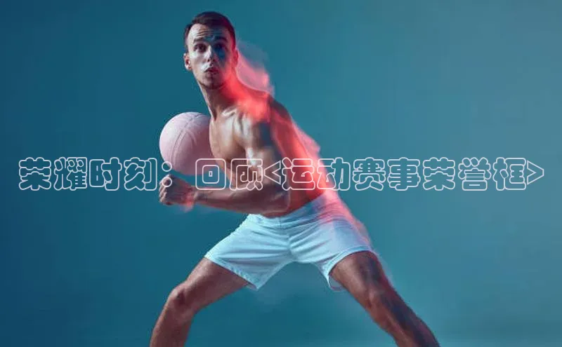 荣耀时刻：回顾<运动赛事荣誉框>