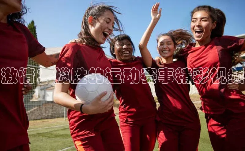 激情：揽胜的运动赛事精彩视频