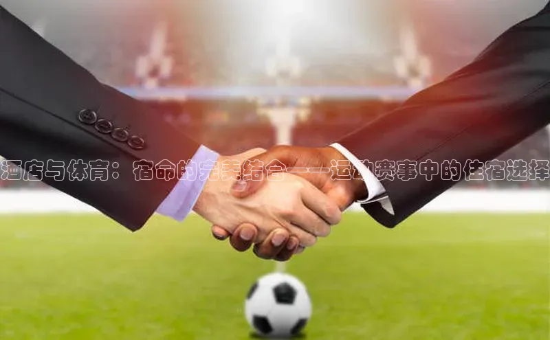 酒店与体育：宿命的完美结合——运动赛事中的住宿选择