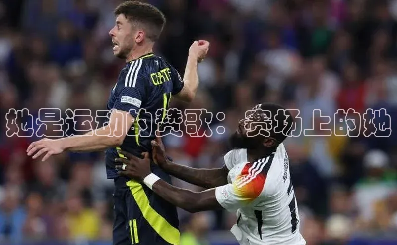 她是运动的赞歌：赛场上的她